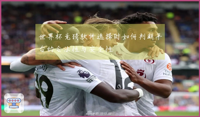世界杯竞猜软件选择时如何判断平台的合法性与安全性
